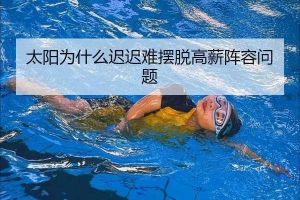 太阳为什么迟迟难摆脱高薪阵容问题